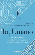 Io, Umano: AI, automazione e il tentativo di recuperare quello che ci rende unici. E-book. Formato EPUB ebook