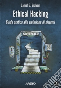 Ethical Hacking: Guida pratica alla violazione di sistemi. E-book. Formato EPUB ebook di Daniel G. Graham