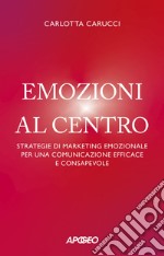 Emozioni al centro: Strategie di marketing emozionale per una comunicazione efficace e consapevole. E-book. Formato EPUB ebook