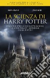 La scienza di Harry Potter: Cosa c'è dietro le bacchette magiche, le scope volanti, le pozioni e il quidditch?. E-book. Formato EPUB ebook