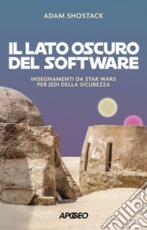 Il lato oscuro del software: Insegnamenti da Star Wars per jedi della sicurezza. E-book. Formato EPUB ebook di Adam Shostack