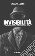 Invisibilità: Storia e scienza del non essere visti. E-book. Formato EPUB ebook