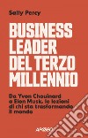 Business leader del terzo millennio: Da Yvon Chouinard a Elon Musk, le lezioni di chi sta trasformando il mondo. E-book. Formato EPUB ebook di Sally Percy