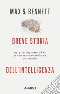 Breve storia dell’intelligenza: Dai primi organismi all’AI: le cinque svolte evolutive del cervello. E-book. Formato EPUB ebook di Max S. Bennett