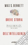 Breve storia dell’intelligenza: Dai primi organismi all’AI: le cinque svolte evolutive del cervello. E-book. Formato EPUB ebook di Max S. Bennett