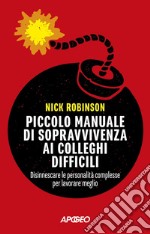 Piccolo manuale di sopravvivenza ai colleghi difficili: Disinnescare le personalità complesse per lavorare meglio. E-book. Formato EPUB ebook