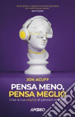 Pensa meno, pensa meglio: Crea la tua playlist di pensieri vincenti. E-book. Formato EPUB ebook