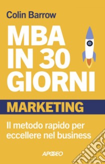 MBA in 30 giorni: Marketing: Il metodo rapido per eccellere nel business. E-book. Formato EPUB ebook di Colin Barrow