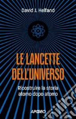 Le lancette dell'universo: Ricostruire la storia atomo dopo atomo. E-book. Formato EPUB ebook