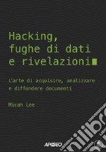 Hacking, fughe di dati e rivelazioni: L’arte di acquisire, analizzare e diffondere documenti. E-book. Formato EPUB