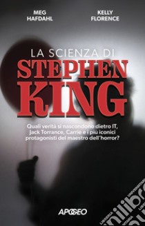 La scienza di Stephen King: Quali verità si nascondono dietro It, Jack Torrance, Carrie e i più iconici protagonisti del maestro dell’horror?. E-book. Formato EPUB ebook di Meg Hafdahl