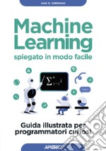 Machine Learning spiegato in modo facile: Guida illustrata per programmatori curiosi. E-book. Formato EPUB ebook