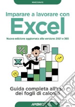 Imparare a lavorare con Excel - Nuova edizione aggiornata alla versione 2021 e 365: Guida completa all'uso dei fogli di calcolo. E-book. Formato EPUB ebook