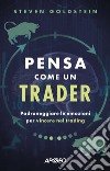 Pensa come un trader: Padroneggiare le emozioni per vincere nel trading. E-book. Formato EPUB ebook di Steven Goldstein