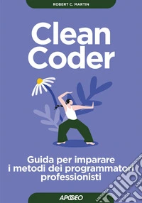 Clean Coder: Guida per imparare i metodi dei programmatori professionisti. E-book. Formato EPUB ebook