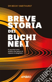 Breve storia dei buchi neri: E perché tutto quello che pensi di sapere è sbagliato. E-book. Formato EPUB ebook