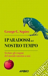 I paradossi del nostro tempo: Svelare gli enigmi del mondo intorno a noi. E-book. Formato EPUB ebook