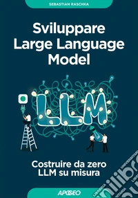 Sviluppare Large Language Model: Costruire da zero LLM su misura. E-book. Formato EPUB ebook