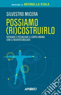 Possiamo (ri)costruirlo: Riparare e potenziare il corpo umano con le neurotecnologie. E-book. Formato EPUB ebook