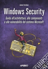 Windows Security: Guida all'architettura, alle componenti e alle vulnerabilità del sistema Microsoft. E-book. Formato EPUB ebook