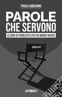 Parole che servono: Lezioni di pubblicità per un mondo nuovo. E-book. Formato EPUB ebook