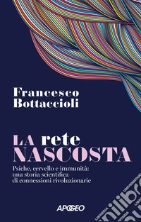 La rete nascosta: Psiche, cervello e immunità: una storia scientifica di connessioni rivoluzionarie. E-book. Formato EPUB ebook
