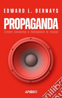 Propaganda: Creare consenso e manipolare le masse. E-book. Formato EPUB ebook