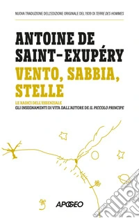 Vento, sabbia, stelle: Le radici dell'essenziale: gli insegnamenti di vita dall'autore de Il Piccolo Principe. E-book. Formato EPUB ebook