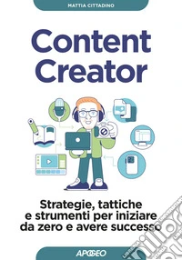 Content Creator: Strategie, tattiche e strumenti per iniziare da zero e avere successo. E-book. Formato EPUB ebook