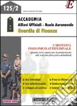 Accademia. Allievi ufficiali. Ruolo aeronavale. Guardia di finanza. L'idoneità fisio-psico attitudinale. E-book. Formato PDF ebook