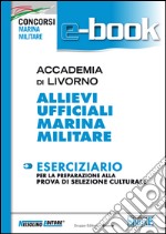 Accademia di Livorno. Allievi ufficiali marina militare. Eserciziario per la preparazione alla prova di selezione culturale. E-book. Formato PDF ebook