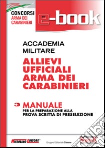 Accademia militare. Allievi Ufficiali Arma dei Carabinieri. Manuale. E-book. Formato PDF ebook