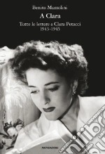 A Clara. Tutte le lettere a Clara Petacci. 1943-1945. E-book. Formato EPUB