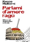 Parlami d'amore ragù. Sfizi e vizi degli italiani a tavola. E-book. Formato EPUB ebook