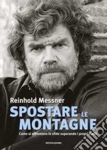 Spostare le montagne. Come si affrontano le sfide superando i propri limiti. E-book. Formato EPUB ebook di Reinhold Messner