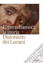 Riprendiamoci la storia. Dizionario dei lucani. E-book. Formato EPUB ebook