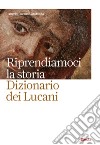 Riprendiamoci la storia. Dizionario dei lucani. E-book. Formato EPUB ebook