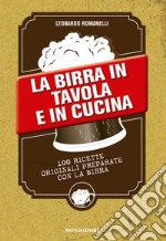 La birra in tavola e in cucina. 100 ricette originali preparate con la birra. E-book. Formato EPUB ebook