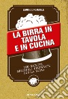 La birra in tavola e in cucina. 100 ricette originali preparate con la birra. E-book. Formato EPUB ebook