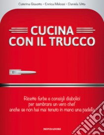 Cucina con il trucco. Ricette furbe e consigli diabolici per sembrare un vero chef anche se non hai mai tenuto in mano una padella. E-book. Formato EPUB ebook di Caterina Giavotto