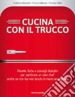 Cucina con il trucco. Ricette furbe e consigli diabolici per sembrare un vero chef anche se non hai mai tenuto in mano una padella. E-book. Formato EPUB