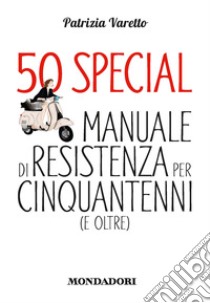 50 special. Manuale di resistenza per cinquantenni (e oltre). E-book. Formato EPUB ebook di Patrizia Varetto