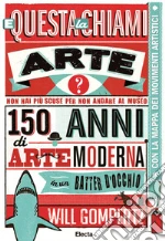 E questa la chiami arte? 150 anni di arte moderna in un batter d'occhio. E-book. Formato EPUB