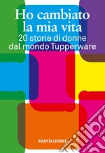 Ho cambiato la mia vita. 20 storie di donne dal mondo Tupperware. E-book. Formato EPUB ebook