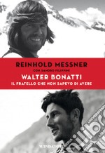 Walter Bonatti. Il fratello che non sapevo di avere. E-book. Formato EPUB ebook