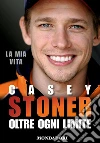 Casey Stoner. Oltre ogni limite. E-book. Formato EPUB ebook di Casey Stoner