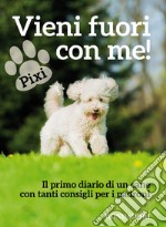 Vieni fuori con me! Il primo diario di un cane con tanti consigli ai padroni. E-book. Formato EPUB ebook