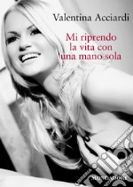 Mi riprendo la vita con una mano sola. E-book. Formato EPUB ebook