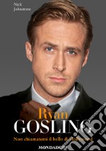 Ryan Gosling. Non chiamatemi il bello di Hollywood. E-book. Formato EPUB ebook