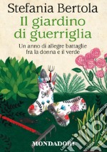 Il giardino di guerriglia. Un anno di allegre battaglie fra la donna e il verde. E-book. Formato EPUB